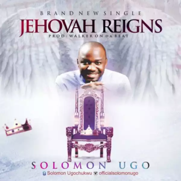 Solomon Ugo - Jehovah Reigns